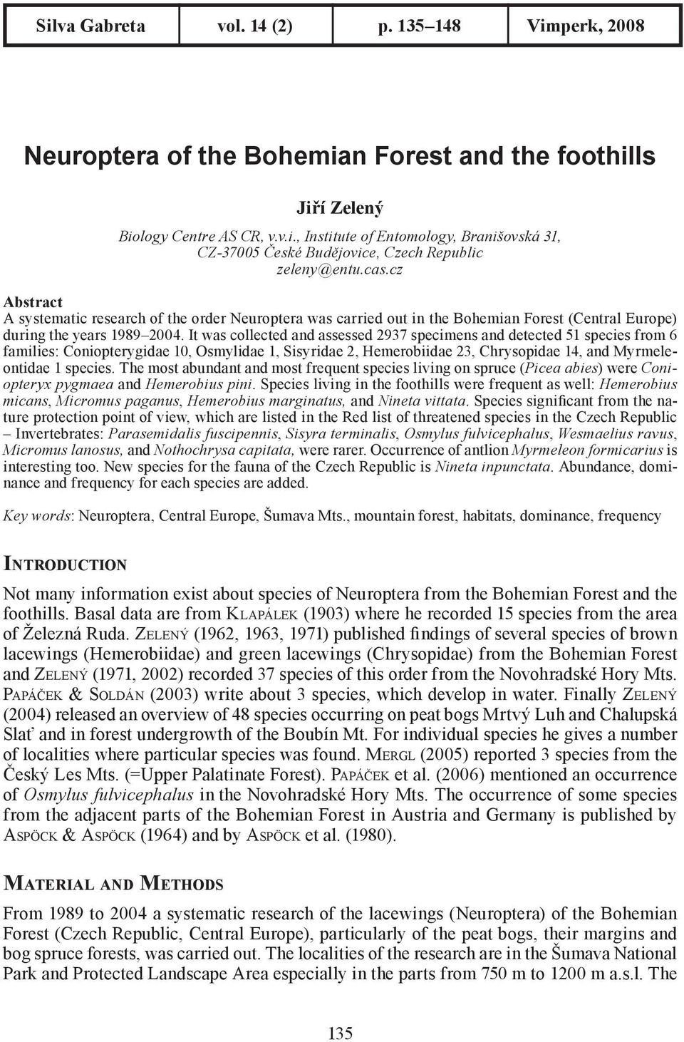 It was collected and assessed 2937 specimens and detected 51 species from 6 families: Coniopterygidae 10, Osmylidae 1, Sisyridae 2, Hemerobiidae 23, Chrysopidae 14, and Myrmeleontidae 1 species.