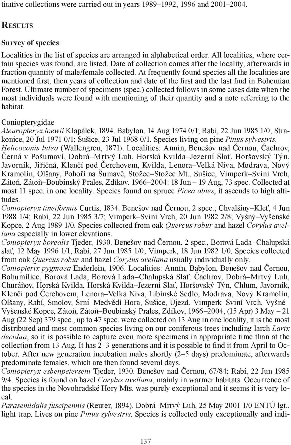 At frequently found species all the localities are mentioned first, then years of collection and date of the first and the last find in Bohemian Forest. Ultimate number of specimens (spec.
