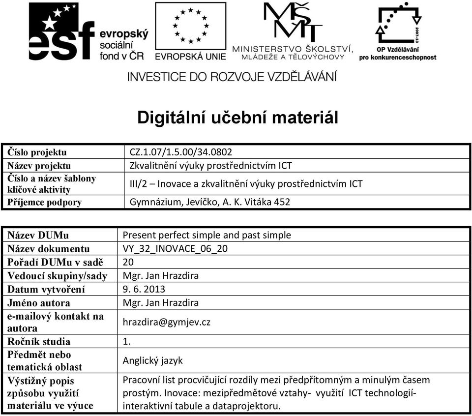 Vitáka 452 Název DUMu Present perfect simple and past simple Název dokumentu VY_32_INOVACE_06_20 Pořadí DUMu v sadě 20 Vedoucí skupiny/sady Mgr. Jan Hrazdira Datum vytvoření 9. 6.