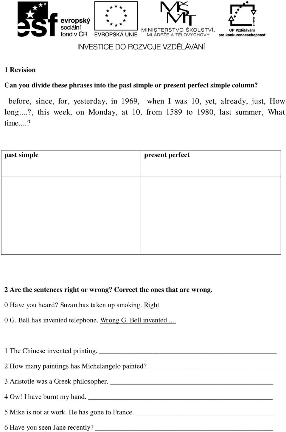 ..? past simple present perfect 2 Are the sentences right or wrong? Correct the ones that are wrong. 0 Have you heard? Suzan has taken up smoking. Right 0 G.