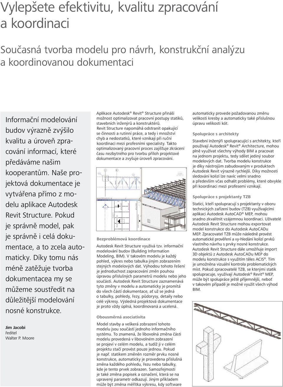 Pokud je správně model, pak je správně i celá dokumentace, a to zcela automaticky. Díky tomu nás méně zatěžuje tvorba dokumentacea my se můžeme soustředit na důležitější modelování nosné konstrukce.