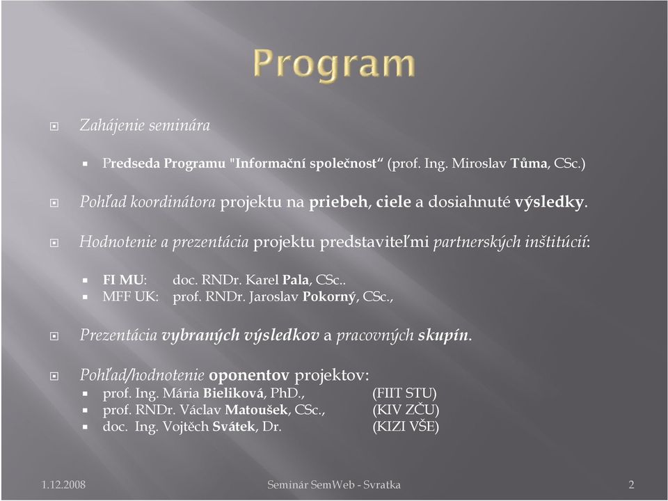 Hodnotenie a prezentácia projektu predstaviteľmi partnerských inštitúcií: FI MU: doc. RNDr. Karel Pala, CSc.. MFF UK: prof. RNDr. Jaroslav Pokorný, CSc.