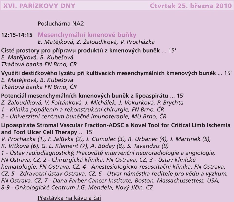 Kubešová Tkáňová banka FN Brno, ČR Potenciál mesenchymálních kmenových buněk z lipoaspirátu... 15' Z. Žaloudíková, V. Foltánková, J. Michálek, J. Vokurková, P.