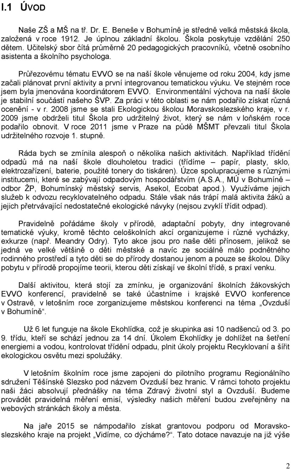 Průřezovému tématu EVVO se na naší škole věnujeme od roku 2004, kdy jsme začali plánovat první aktivity a první integrovanou tematickou výuku. Ve stejném roce jsem byla jmenována koordinátorem EVVO.