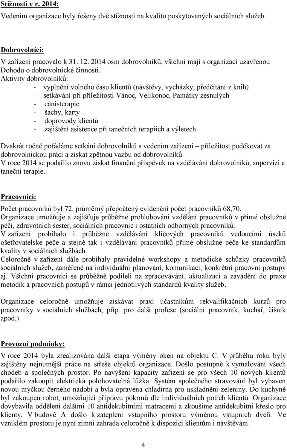 Aktivity dobrovolníků: - vyplnění volného času klientů (návštěvy, vycházky, předčítání z knih) - setkávání při příležitosti Vánoc, Velikonoc, Památky zesnulých - canisterapie - šachy, karty -