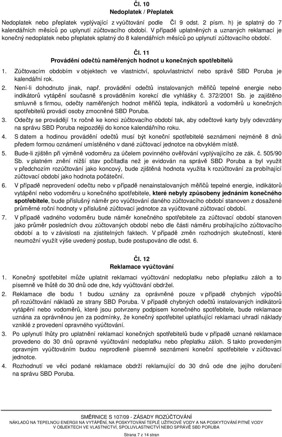 11 Provádění odečtů naměřených hodnot u konečných spotřebitelů 1. Zúčtovacím obdobím v objektech ve vlastnictví, spoluvlastnictví nebo správě SBD Poruba je kalendářní rok. 2.