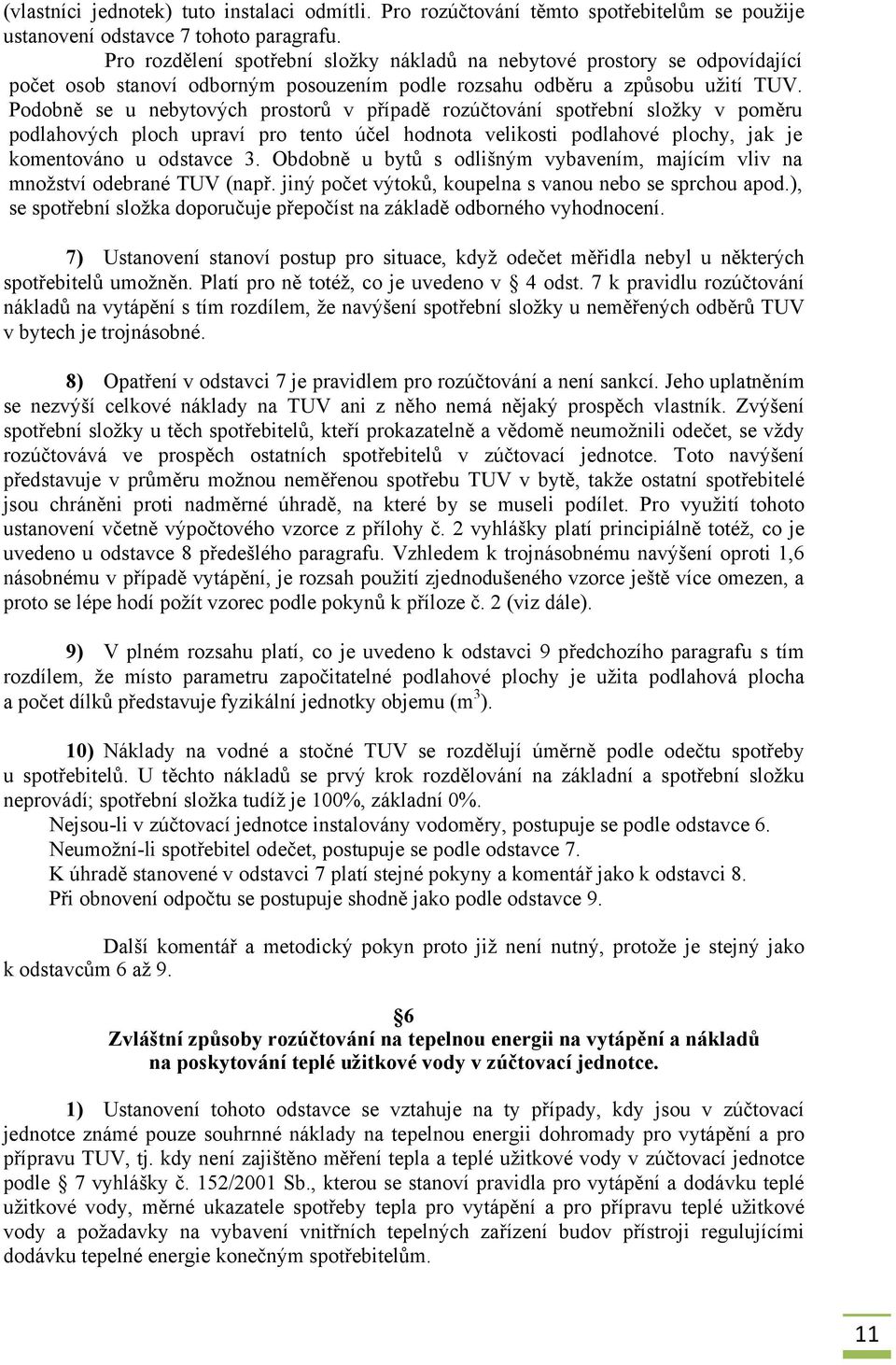 Podobně se u nebytových prostorů v případě rozúčtování spotřební složky v poměru podlahových ploch upraví pro tento účel hodnota velikosti podlahové plochy, jak je komentováno u odstavce 3.