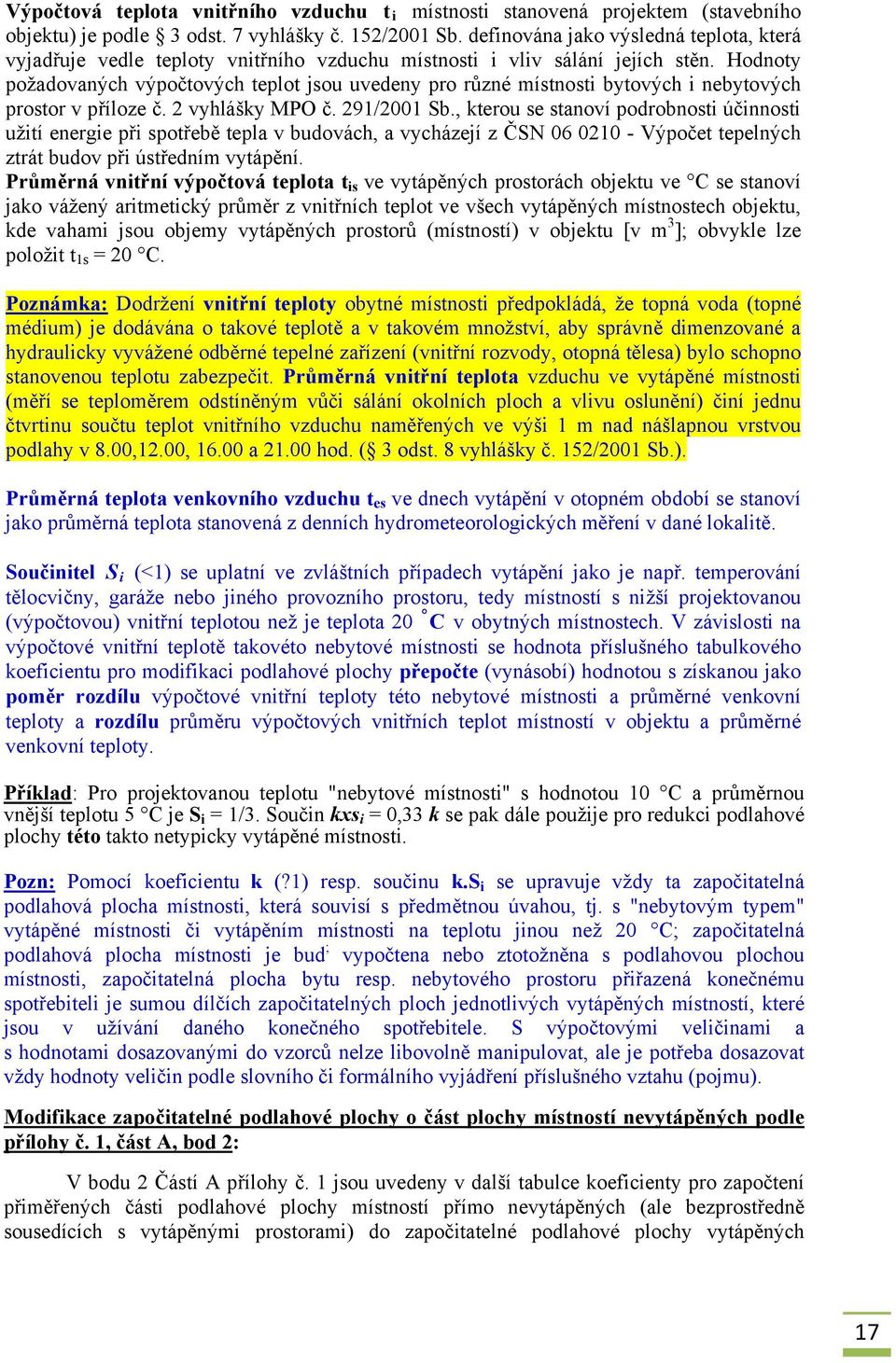 Hodnoty požadovaných výpočtových teplot jsou uvedeny pro různé místnosti bytových i nebytových prostor v příloze č. 2 vyhlášky MPO č. 291/2001 Sb.