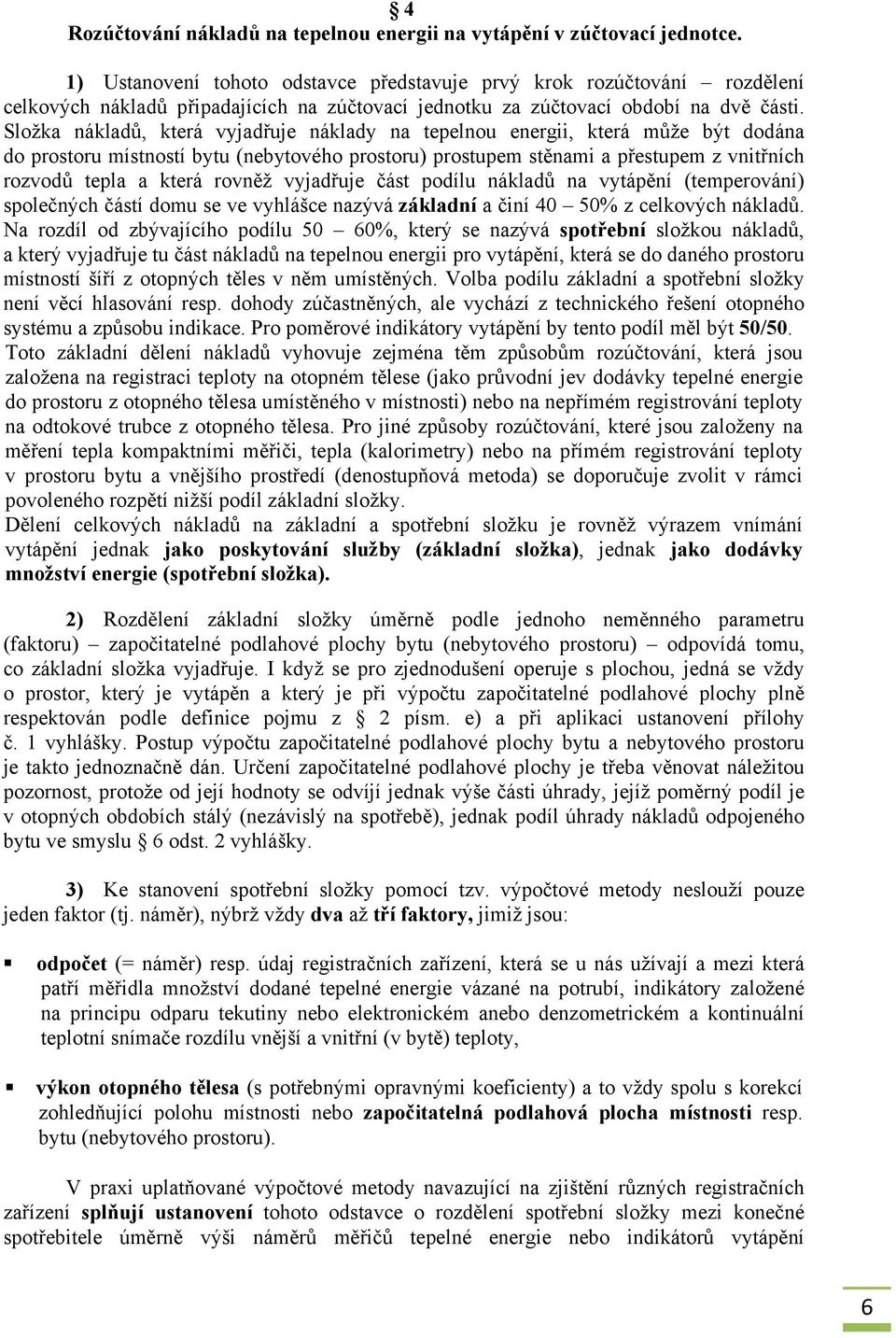 Složka nákladů, která vyjadřuje náklady na tepelnou energii, která může být dodána do prostoru místností bytu (nebytového prostoru) prostupem stěnami a přestupem z vnitřních rozvodů tepla a která