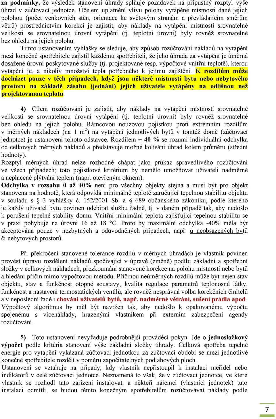 náklady na vytápění místností srovnatelné velikosti se srovnatelnou úrovní vytápění (tj. teplotní úrovní) byly rovněž srovnatelné bez ohledu na jejich polohu.