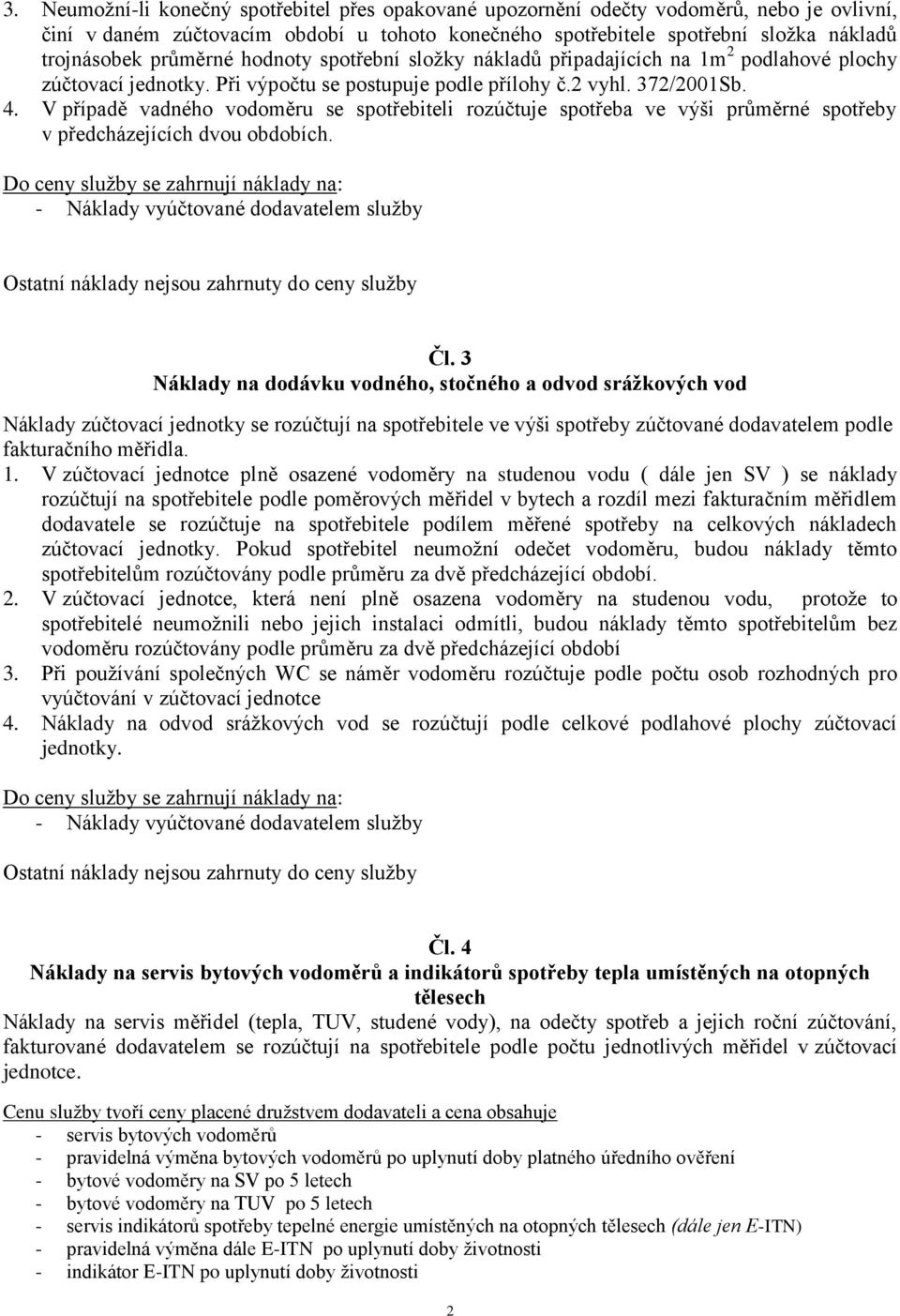 V případě vadného vodoměru se spotřebiteli rozúčtuje spotřeba ve výši průměrné spotřeby v předcházejících dvou obdobích. - Náklady vyúčtované dodavatelem služby Čl.