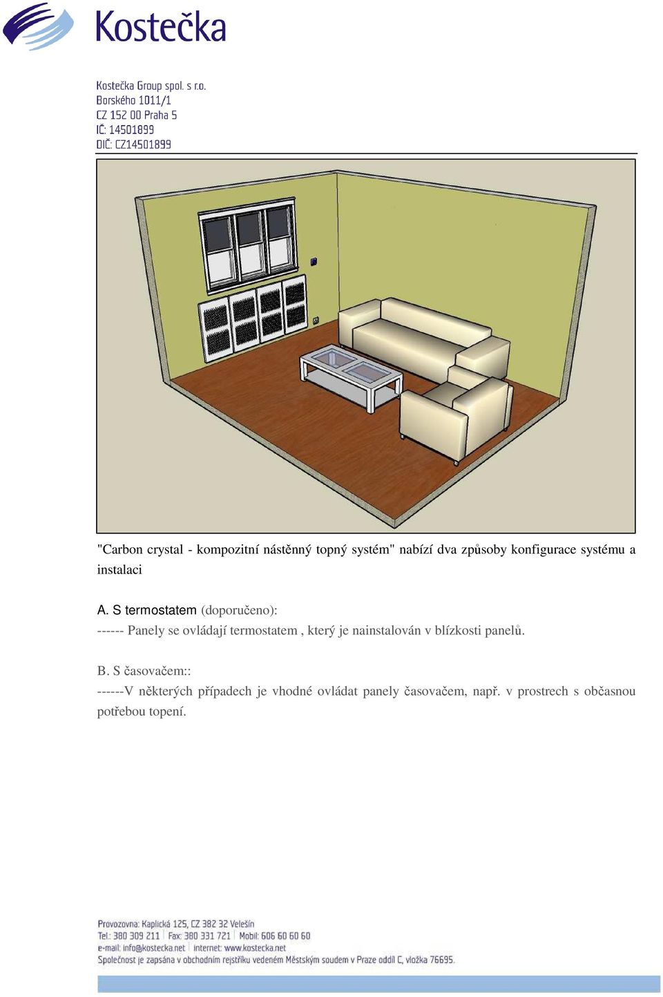 S termostatem (doporučeno): ------ Panely se ovládají termostatem, který je