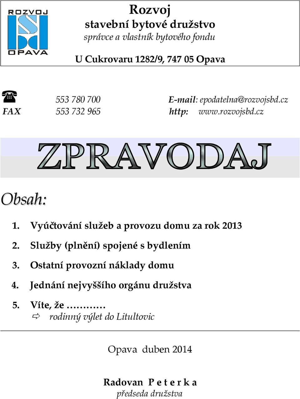 Vyúčtování služeb a provozu domu za rok 2013 2. Služby (plnění) spojené s bydlením 3.