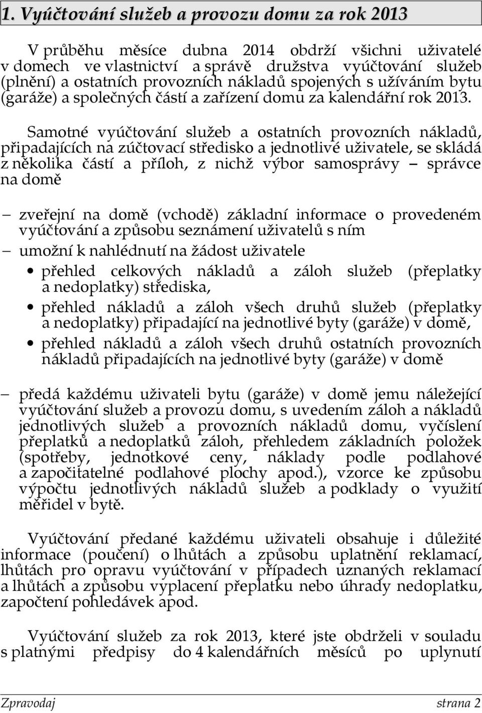 Samotné vyúčtování služeb a ostatních provozních nákladů, připadajících na zúčtovací středisko a jednotlivé uživatele, se skládá z několika částí a příloh, z nichž výbor samosprávy správce na domě