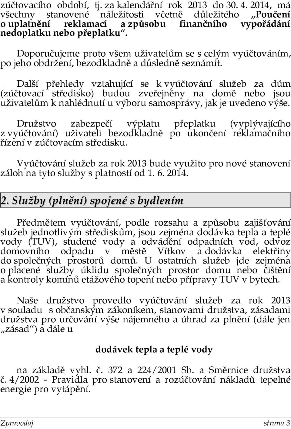 Doporučujeme proto všem uživatelům se s celým vyúčtováním, po jeho obdržení, bezodkladně a důsledně seznámit.