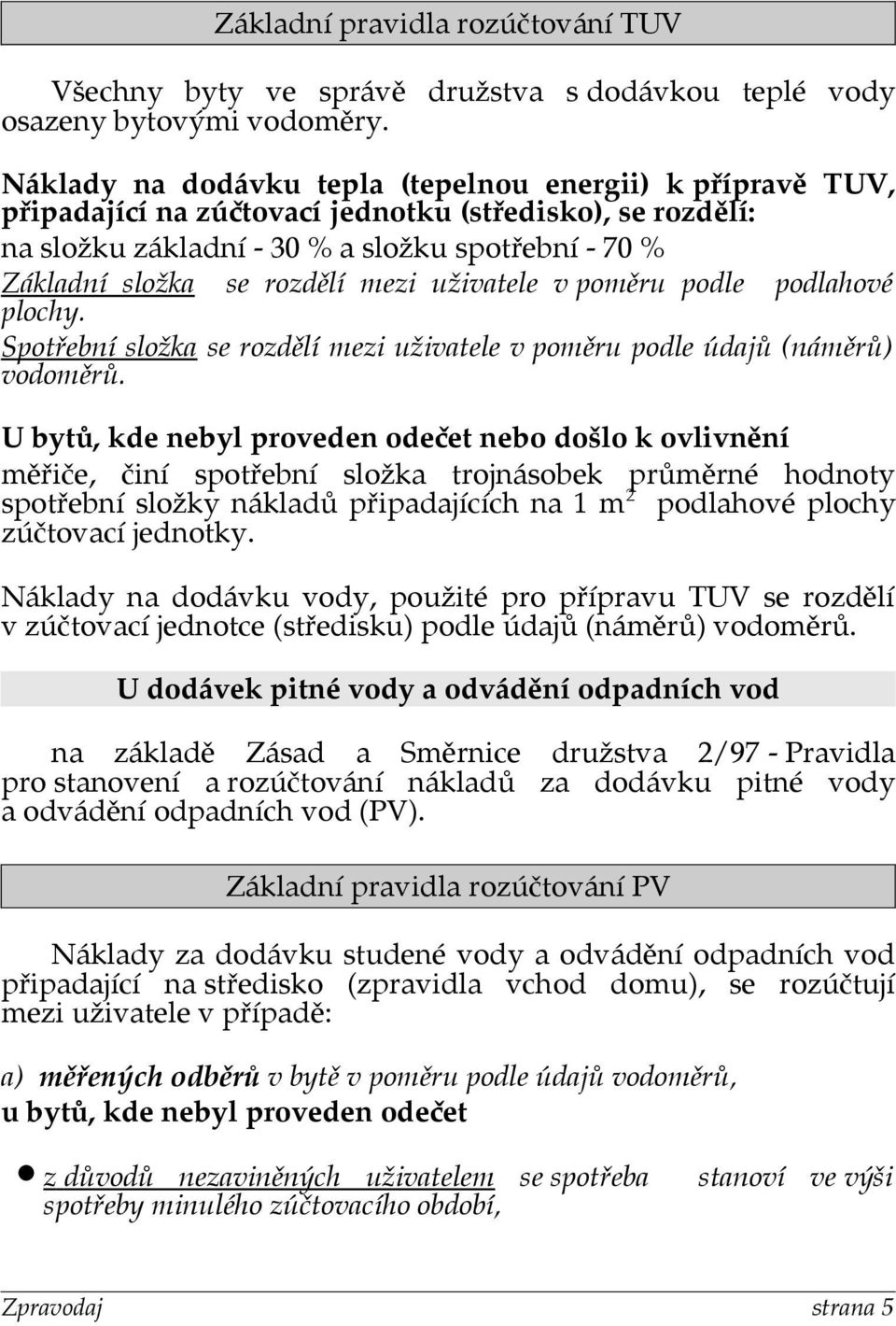 mezi uživatele v poměru podle podlahové plochy. Spotřební složka se rozdělí mezi uživatele v poměru podle údajů (náměrů) vodoměrů.