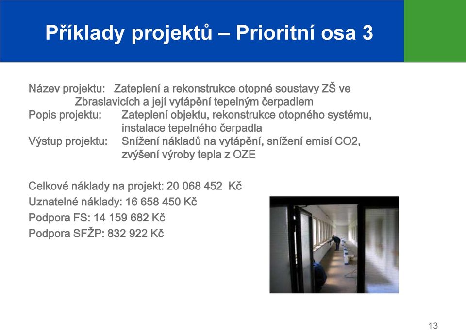 tepelného čerpadla Výstup projektu: Snížení nákladů na vytápění, snížení emisí CO2, zvýšení výroby tepla z OZE