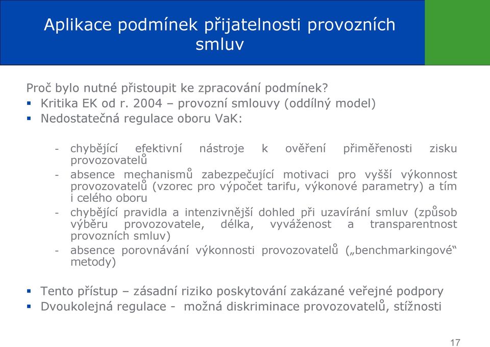 vyšší výkonnost provozovatelů (vzorec pro výpočet tarifu, výkonové parametry) a tím i celého oboru chybějící pravidla a intenzivnější dohled při uzavírání smluv (způsob výběru