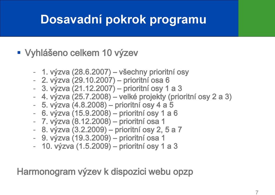 výzva (15.9.2008) prioritní osy 1 a 6 7. výzva (8.12.2008) prioritní osa 1 8. výzva (3.2.2009) prioritní osy 2, 5 a 7 9.