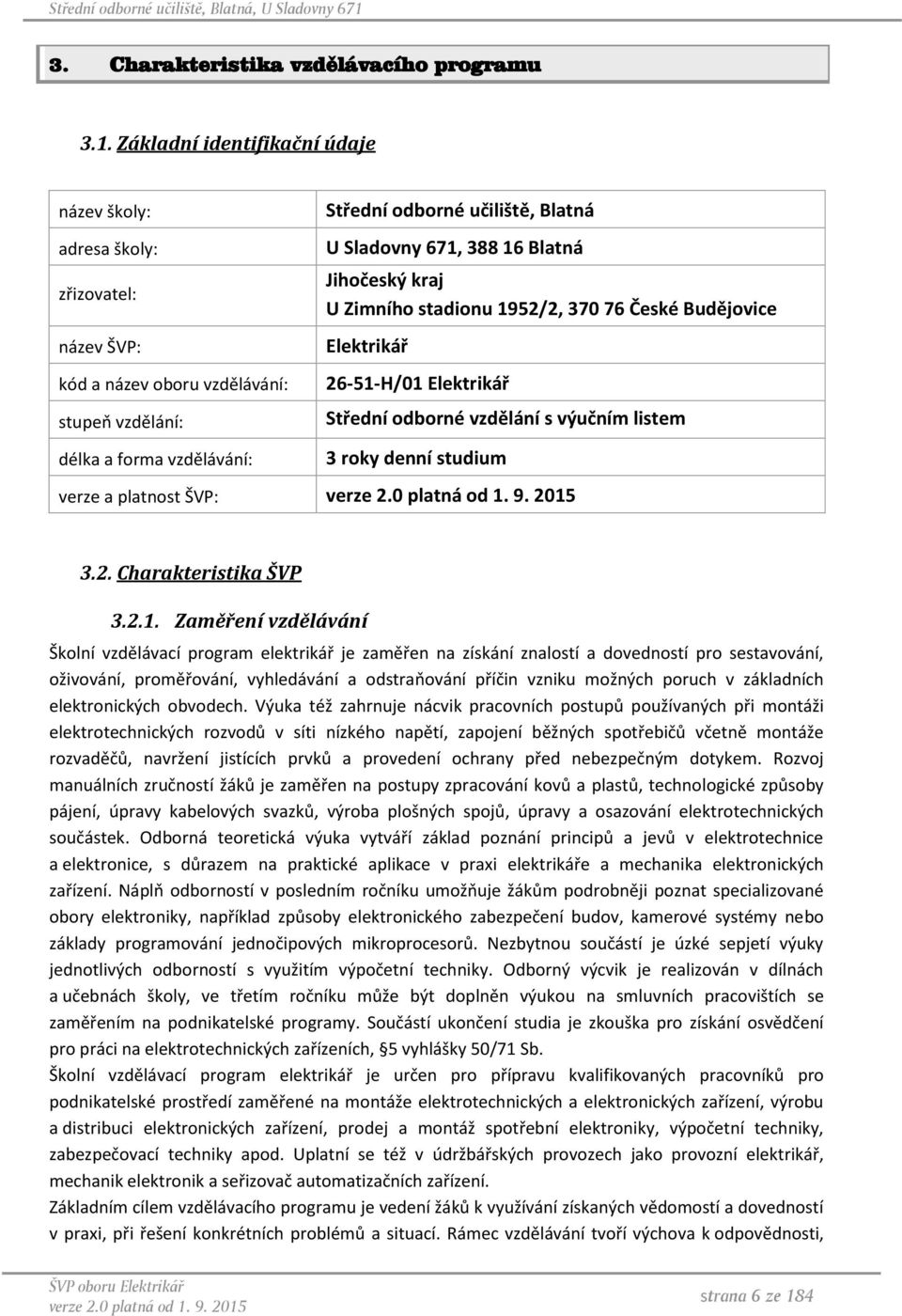 671, 388 16 Blatná Jihočeský kraj U Zimního stadionu 1952/2, 370 76 České Budějovice Elektrikář 26-51-H/01 Elektrikář Střední odborné vzdělání s výučním listem 3 roky denní studium verze a platnost