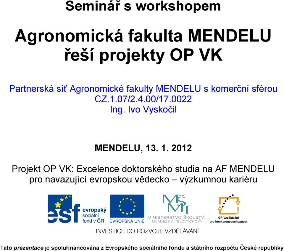 . 1. 2012 Projekt OP VK: Excelence doktorského studia na AF MENDELU pro navazující evropskou vědecko