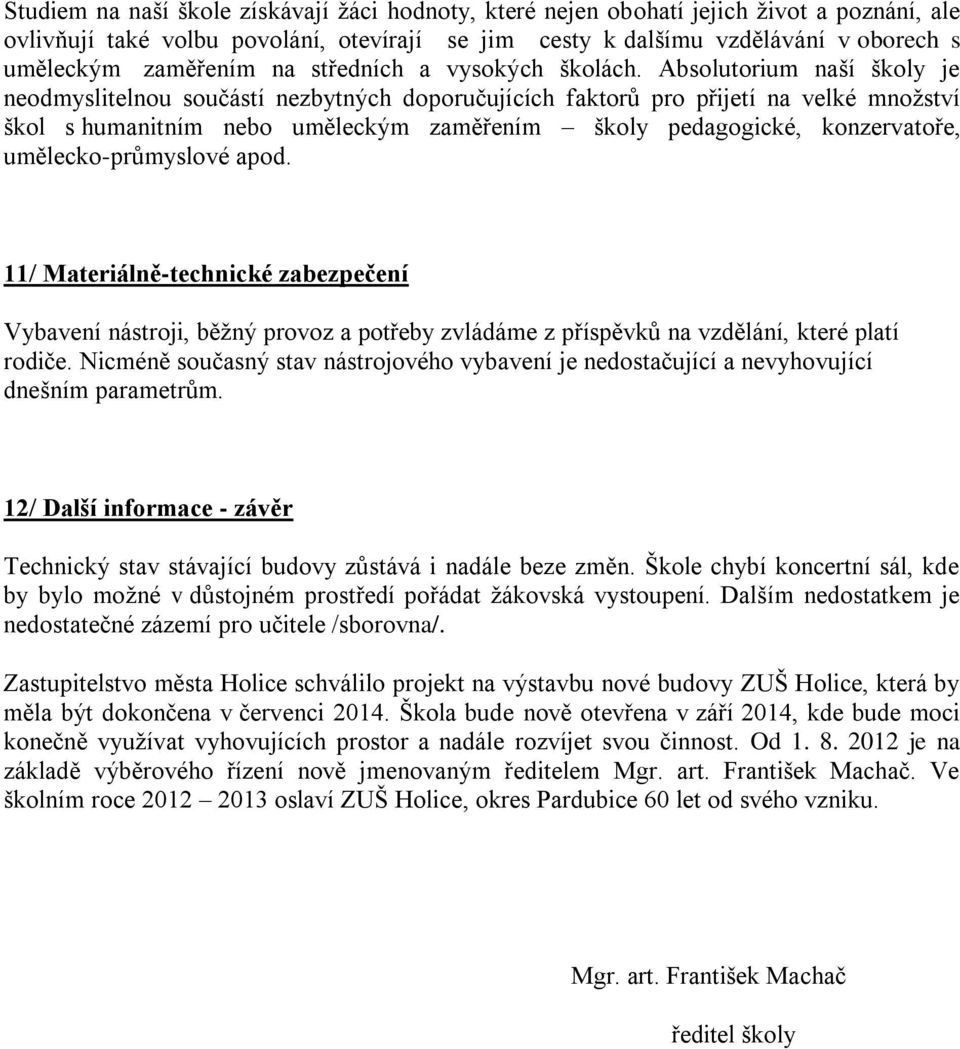 Absolutorium naší školy je neodmyslitelnou součástí nezbytných doporučujících faktorů pro přijetí na velké množství škol s humanitním nebo uměleckým zaměřením školy pedagogické, konzervatoře,