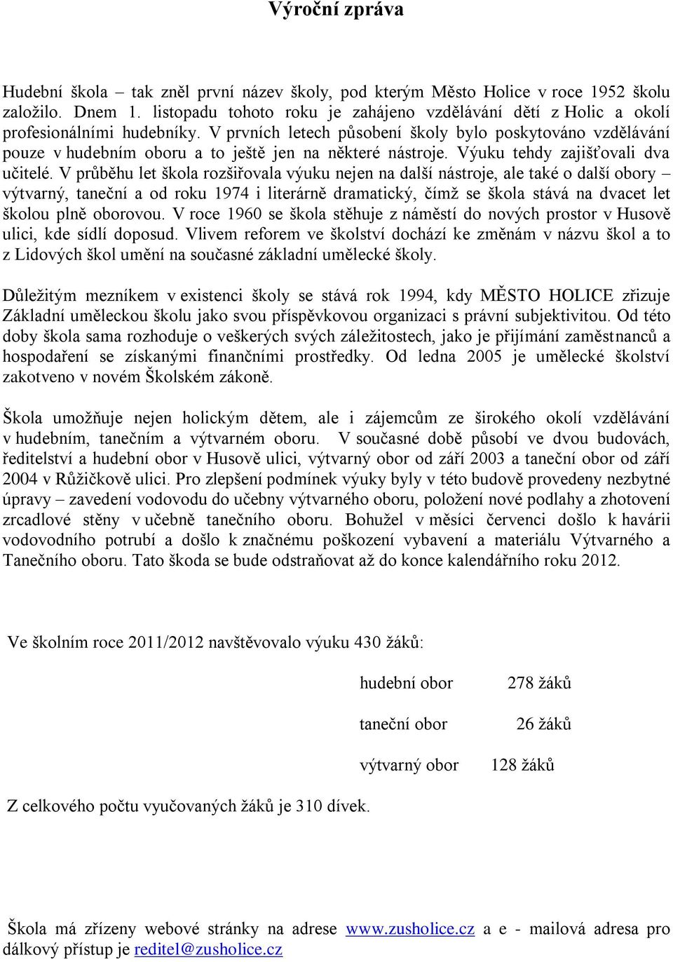 V prvních letech působení školy bylo poskytováno vzdělávání pouze v hudebním oboru a to ještě jen na některé nástroje. Výuku tehdy zajišťovali dva učitelé.