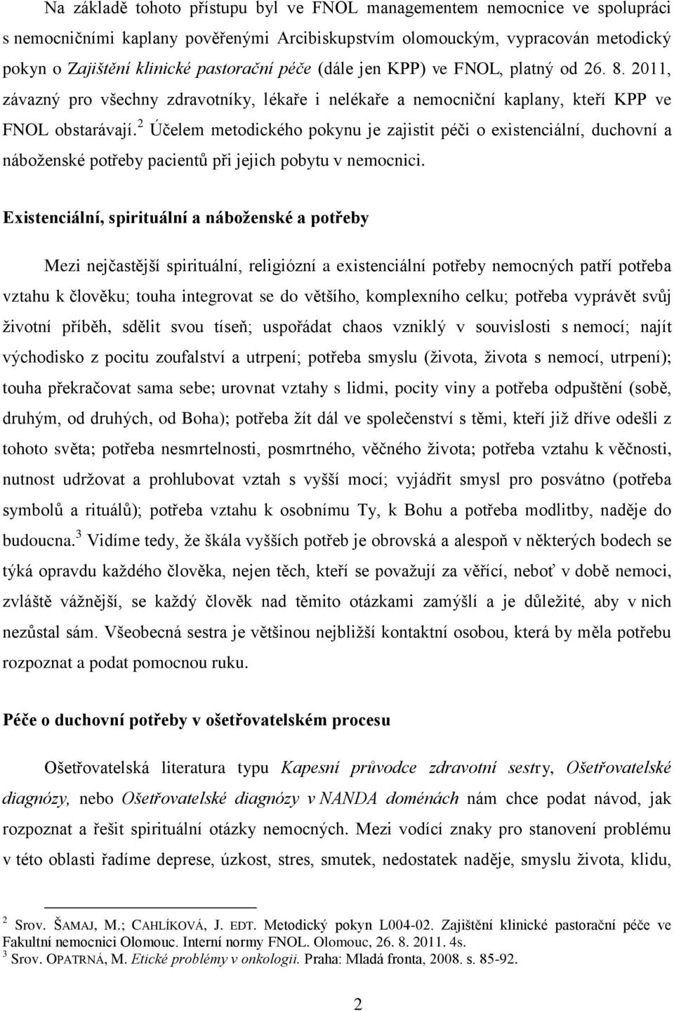 2 Účelem metodického pokynu je zajistit péči o existenciální, duchovní a náboženské potřeby pacientů při jejich pobytu v nemocnici.