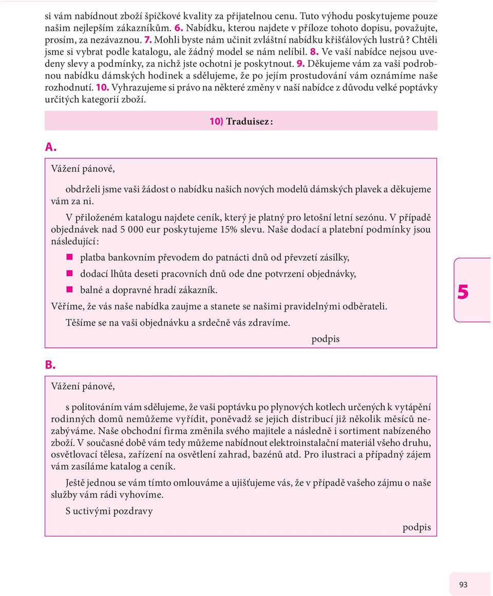 Chtěli jsme si vybrat podle katalogu, ale žádný model se nám nelíbil. 8. Ve vaší nabídce nejsou uvedeny slevy a podmínky, za nichž jste ochotni je poskytnout. 9.