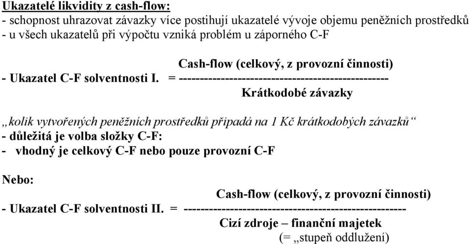 = -------------------------------------------------- Krátkodobé závazky kolik vytvořených peněžních prostředků připadá na 1 Kč krátkodobých závazků - důležitá je volba
