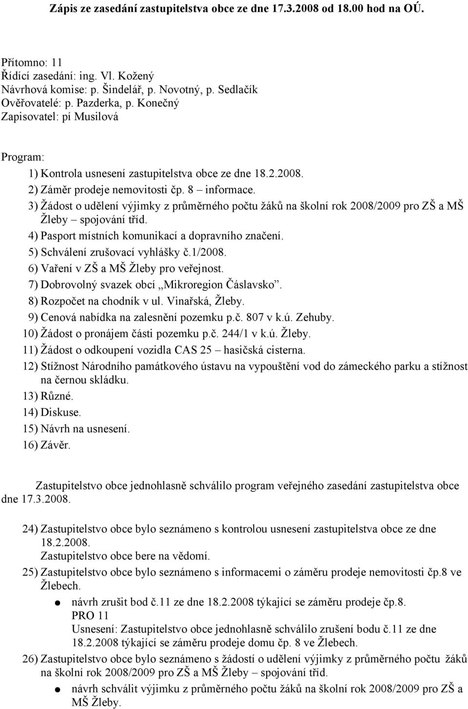 3) Žádost o udělení výjimky z průměrného počtu žáků na školní rok 2008/2009 pro ZŠ a MŠ Žleby spojování tříd. 4) Pasport místních komunikací a dopravního značení. 5) Schválení zrušovací vyhlášky č.