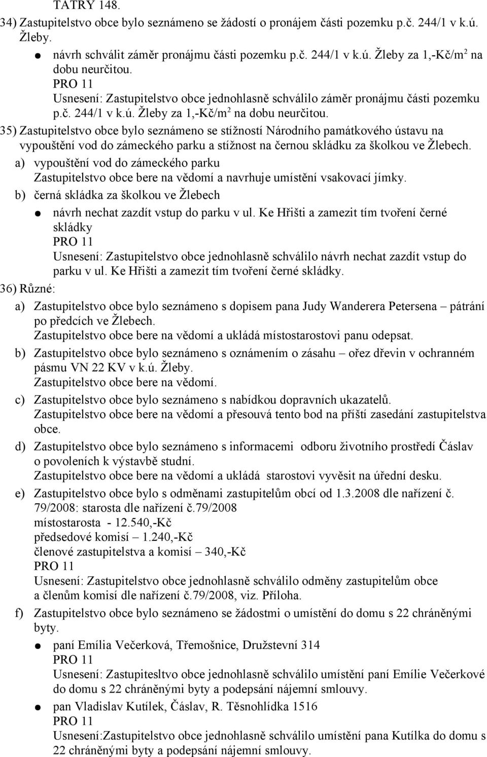 35) Zastupitelstvo obce bylo seznámeno se stížností Národního památkového ústavu na vypouštění vod do zámeckého parku a stížnost na černou skládku za školkou ve Žlebech.