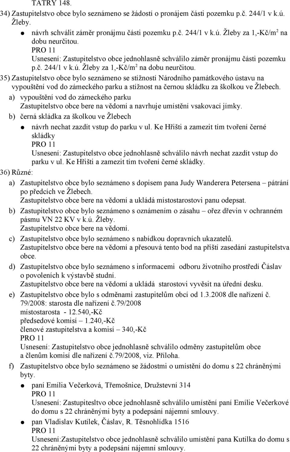 35) Zastupitelstvo obce bylo seznámeno se stížností Národního památkového ústavu na vypouštění vod do zámeckého parku a stížnost na černou skládku za školkou ve Žlebech.