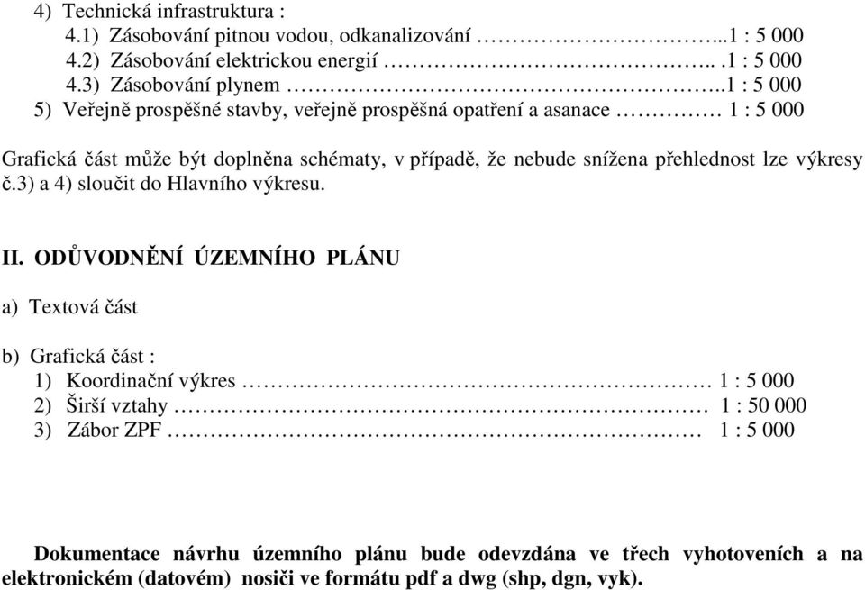 přehlednost lze výkresy č.3) a 4) sloučit do Hlavního výkresu. II.