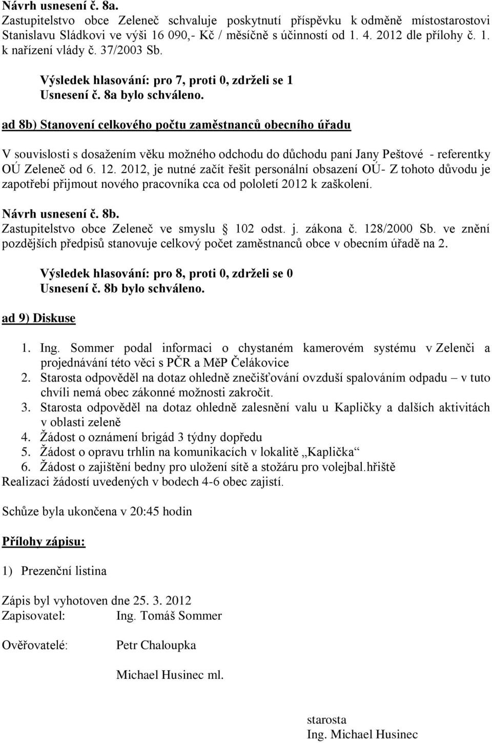 ad 8b) Stanovení celkového počtu zaměstnanců obecního úřadu V souvislosti s dosažením věku možného odchodu do důchodu paní Jany Peštové - referentky OÚ Zeleneč od 6. 12.