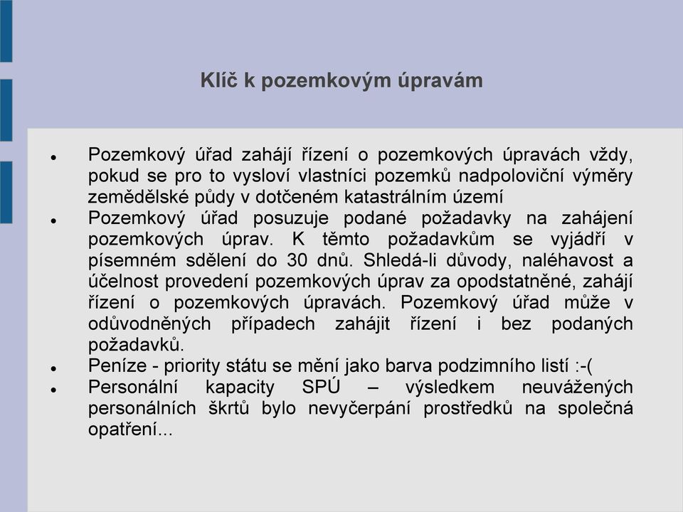 Shledá-li důvody, naléhavost a účelnost provedení pozemkových úprav za opodstatněné, zahájí řízení o pozemkových úpravách.