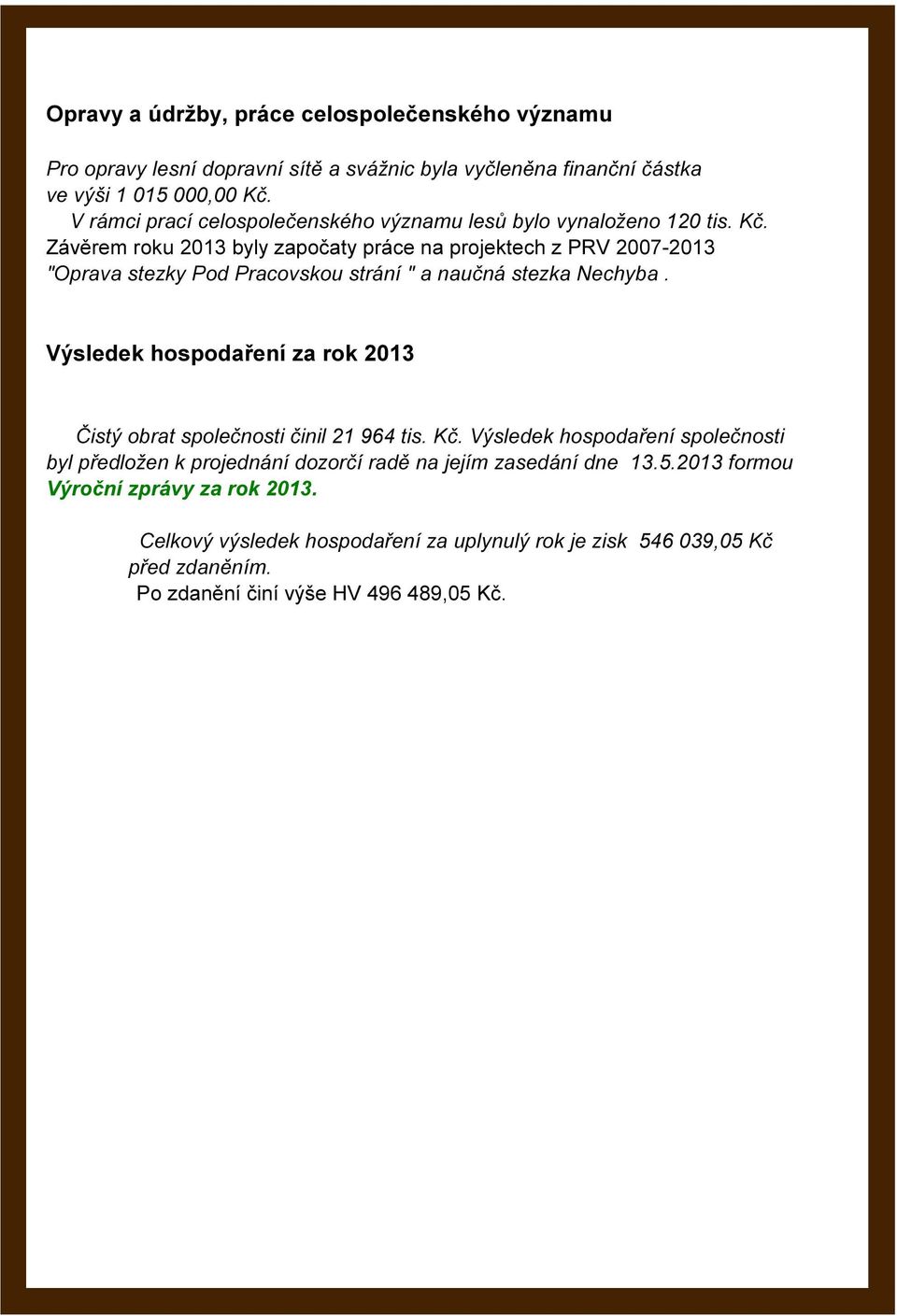 Závěrem roku 2013 byly započaty práce na projektech z PRV 2007-2013 "Oprava stezky Pod Pracovskou strání " a naučná stezka Nechyba.