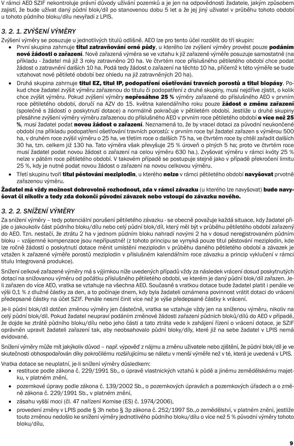 AEO lze pro tento účel rozdělit do tří skupin: První skupina zahrnuje titul zatravňování orné půdy, u kterého lze zvýšení výměry provést pouze podáním nové žádosti o zařazení.