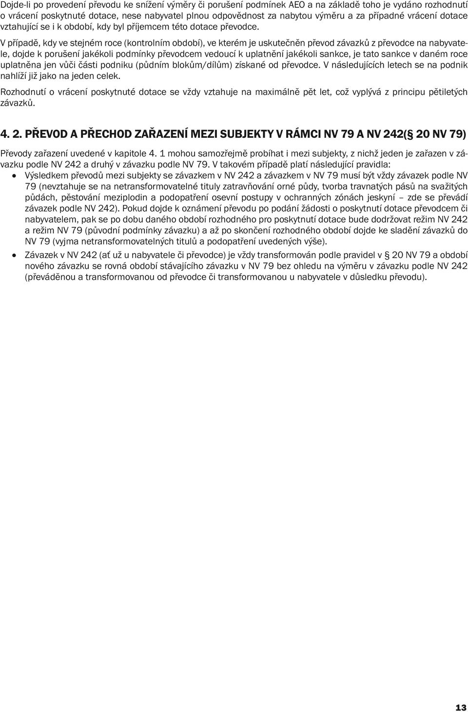 V případě, kdy ve stejném roce (kontrolním období), ve kterém je uskutečněn převod závazků z převodce na nabyvatele, dojde k porušení jakékoli podmínky převodcem vedoucí k uplatnění jakékoli sankce,