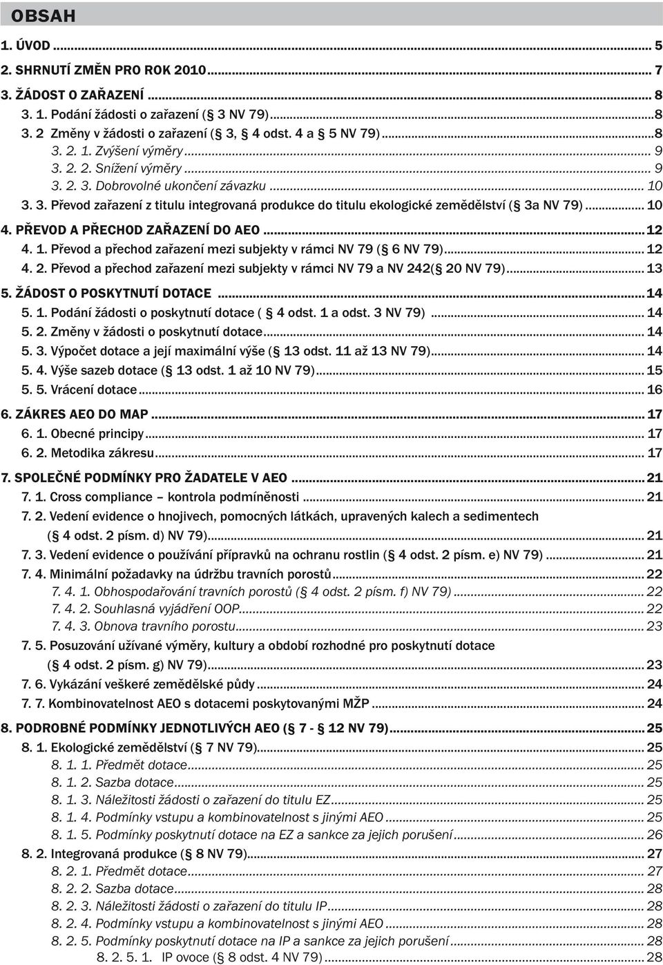 Převod a přechod zařazení do AEO...12 4. 1. Převod a přechod zařazení mezi subjekty v rámci NV 79 ( 6 NV 79)... 12 4. 2. Převod a přechod zařazení mezi subjekty v rámci NV 79 a NV 242( 20 NV 79).