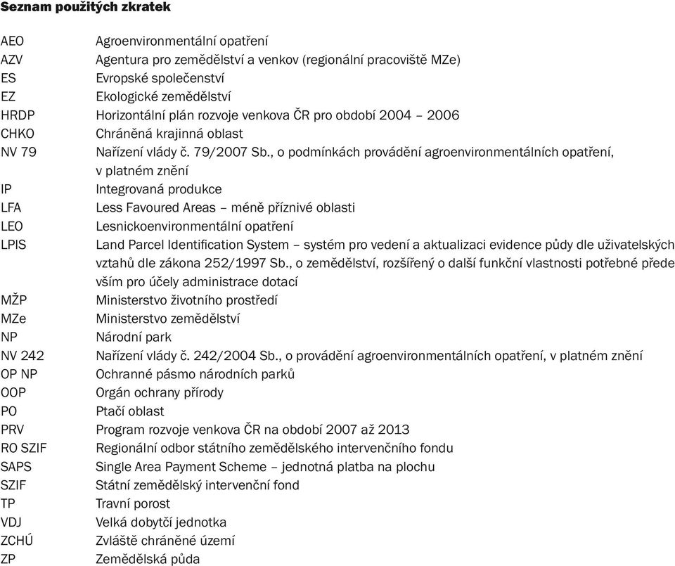 , o podmínkách provádění agroenvironmentálních opatření, v platném znění IP Integrovaná produkce LFA Less Favoured Areas méně příznivé oblasti LEO Lesnickoenvironmentální opatření LPIS Land Parcel