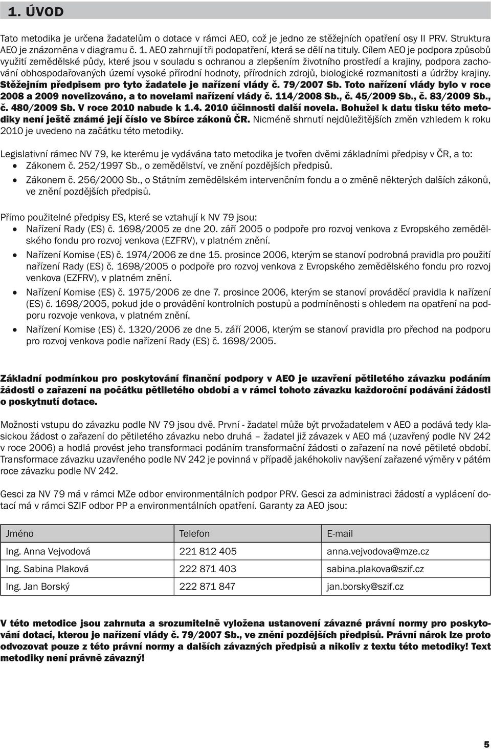 Cílem AEO je podpora způsobů využití zemědělské půdy, které jsou v souladu s ochranou a zlepšením životního prostředí a krajiny, podpora zachování obhospodařovaných území vysoké přírodní hodnoty,