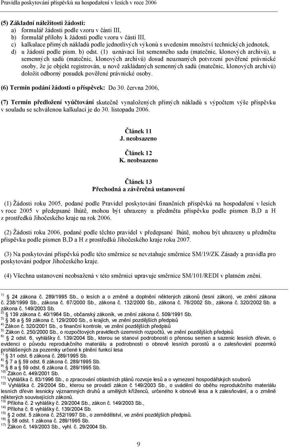 (1) uznávací list semenného sadu (matečnic, klonových archivů), u semenných sadů (matečnic, klonových archivů) dosud neuznaných potvrzení pověřené právnické osoby, že je objekt registrován, u nově