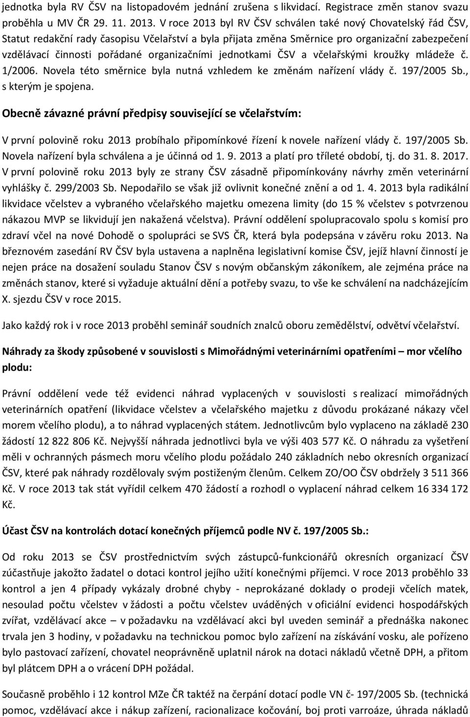 organizačními jednotkami ČSV a včelařskými kroužky mládeže č. 1/2006. Novela této směrnice byla nutná vzhledem ke změnám nařízení vlády č. 197/2005 Sb., s kterým je spojena.