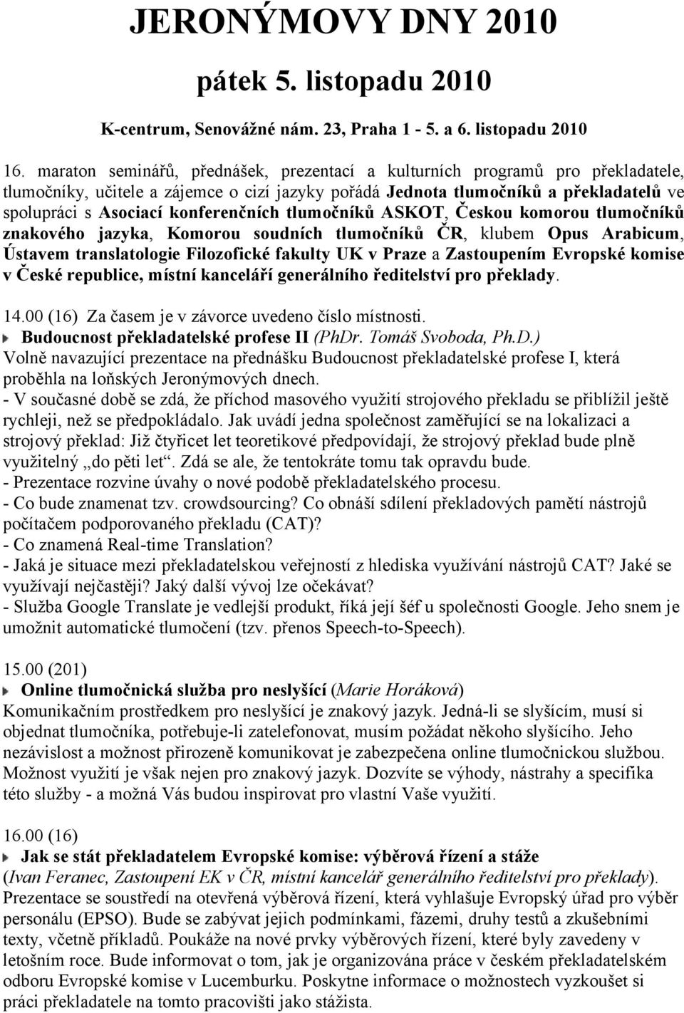 konferenčních tlumočníků ASKOT, Českou komorou tlumočníků znakového jazyka, Komorou soudních tlumočníků ČR, klubem Opus Arabicum, Ústavem translatologie Filozofické fakulty UK v Praze a Zastoupením