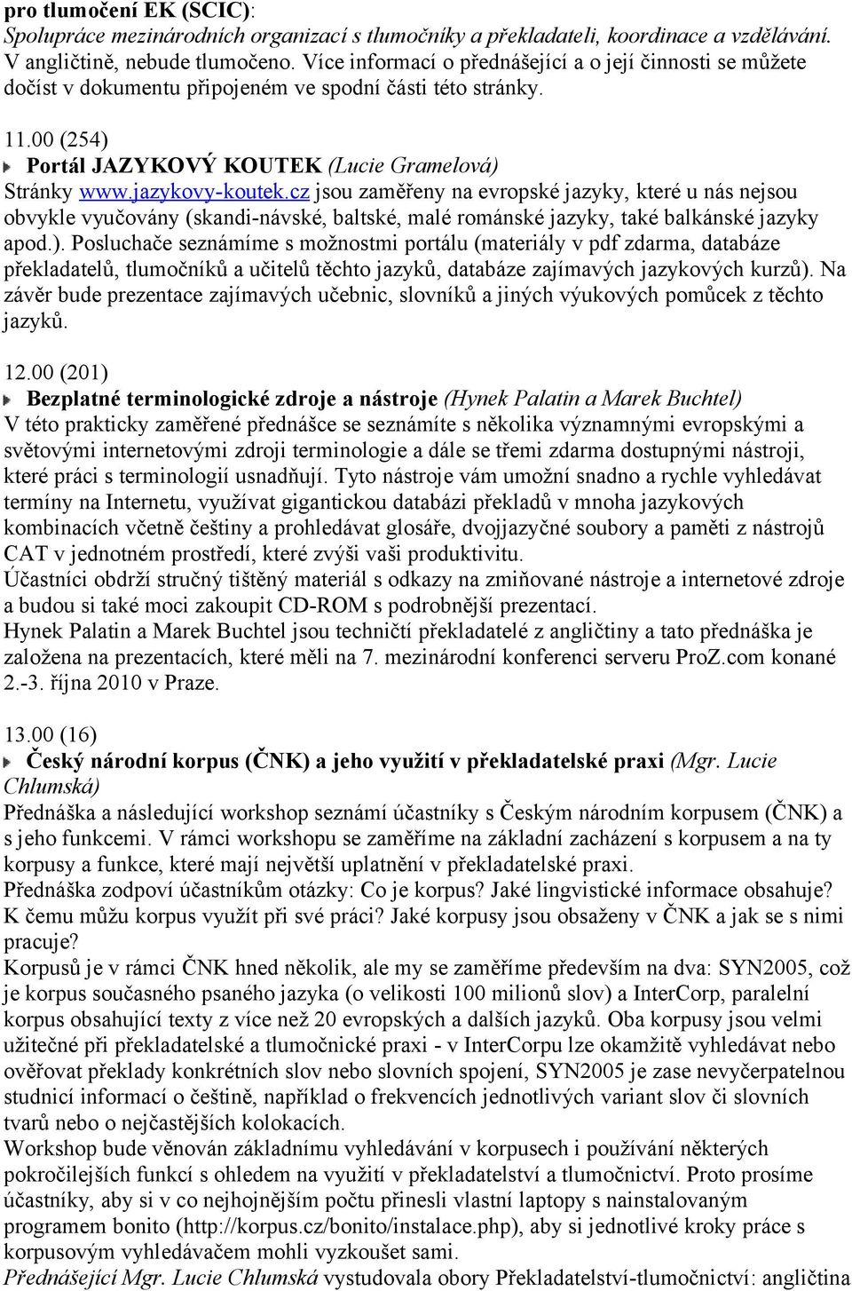 cz jsou zaměřeny na evropské jazyky, které u nás nejsou obvykle vyučovány (skandi-návské, baltské, malé románské jazyky, také balkánské jazyky apod.).