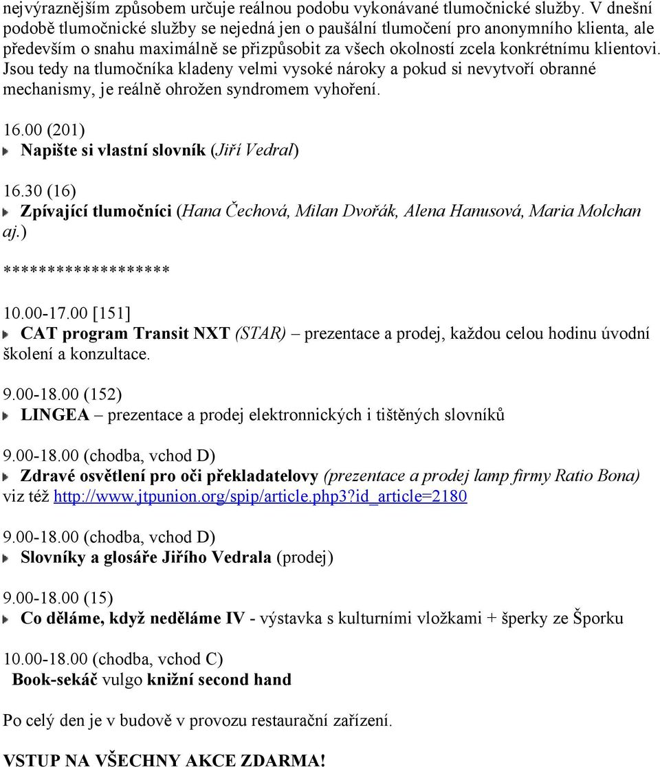 Jsou tedy na tlumočníka kladeny velmi vysoké nároky a pokud si nevytvoří obranné mechanismy, je reálně ohrožen syndromem vyhoření. 16.00 (201) Napište si vlastní slovník (Jiří Vedral) 16.