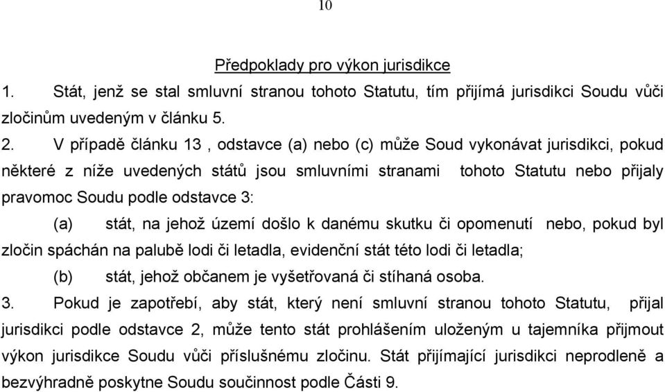 (a) stát, na jehož území došlo k danému skutku či opomenutí nebo, pokud byl zločin spáchán na palubě lodi či letadla, evidenční stát této lodi či letadla; (b) stát, jehož občanem je vyšetřovaná či