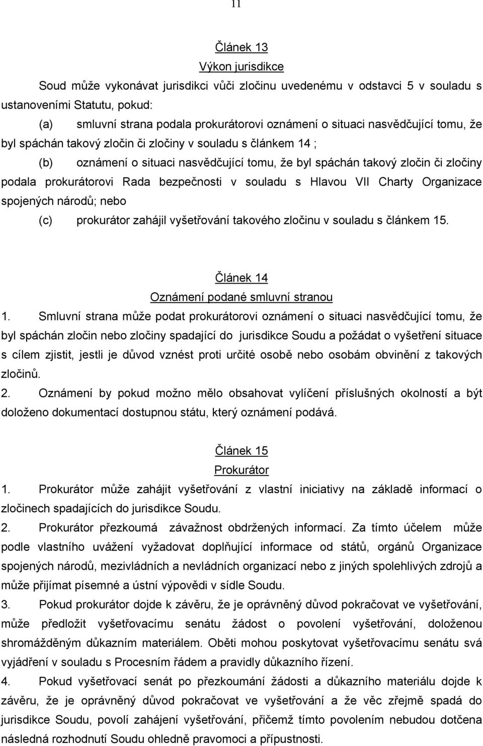 bezpečnosti v souladu s Hlavou VII Charty Organizace spojených národů; nebo (c) prokurátor zahájil vyšetřování takového zločinu v souladu s článkem 15. Článek 14 Oznámení podané smluvní stranou 1.