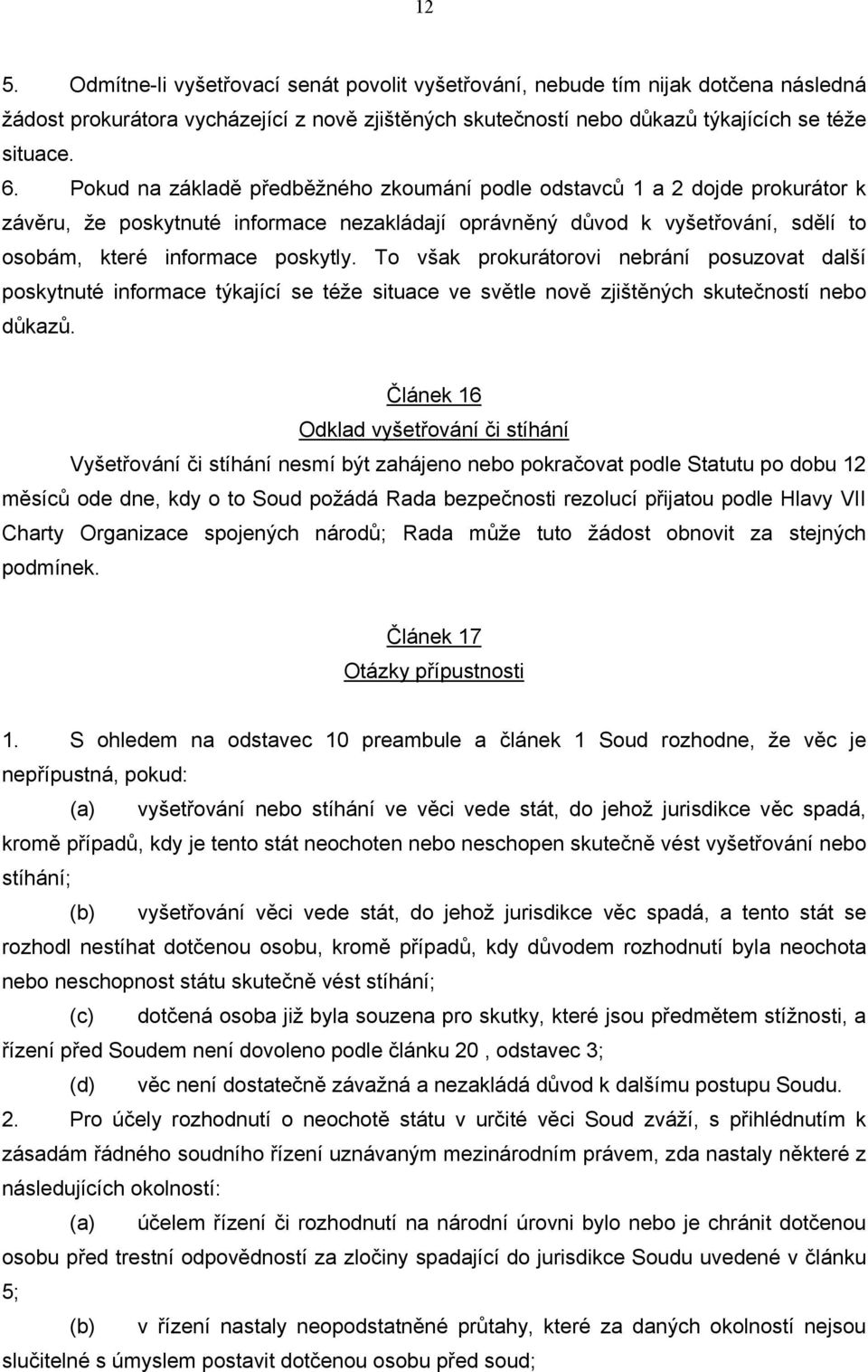 To však prokurátorovi nebrání posuzovat další poskytnuté informace týkající se téže situace ve světle nově zjištěných skutečností nebo důkazů.